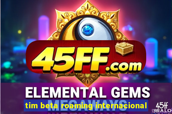tim beta roaming internacional